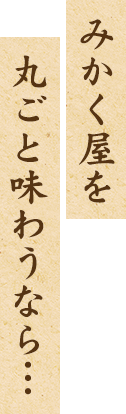 みかく屋を丸ごと味わうなら…